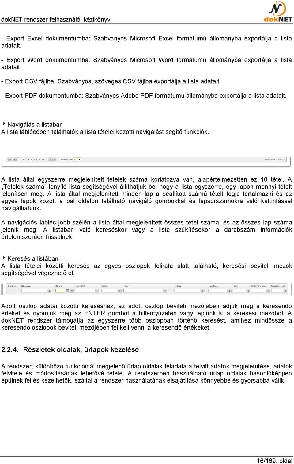 - Export PDF dokumentumba: Szabványos Adobe PDF formátumú állományba exportálja a lista adatait. Navigálás a listában A lista láblécében találhatók a lista tételei közötti navigálást segítő funkciók.