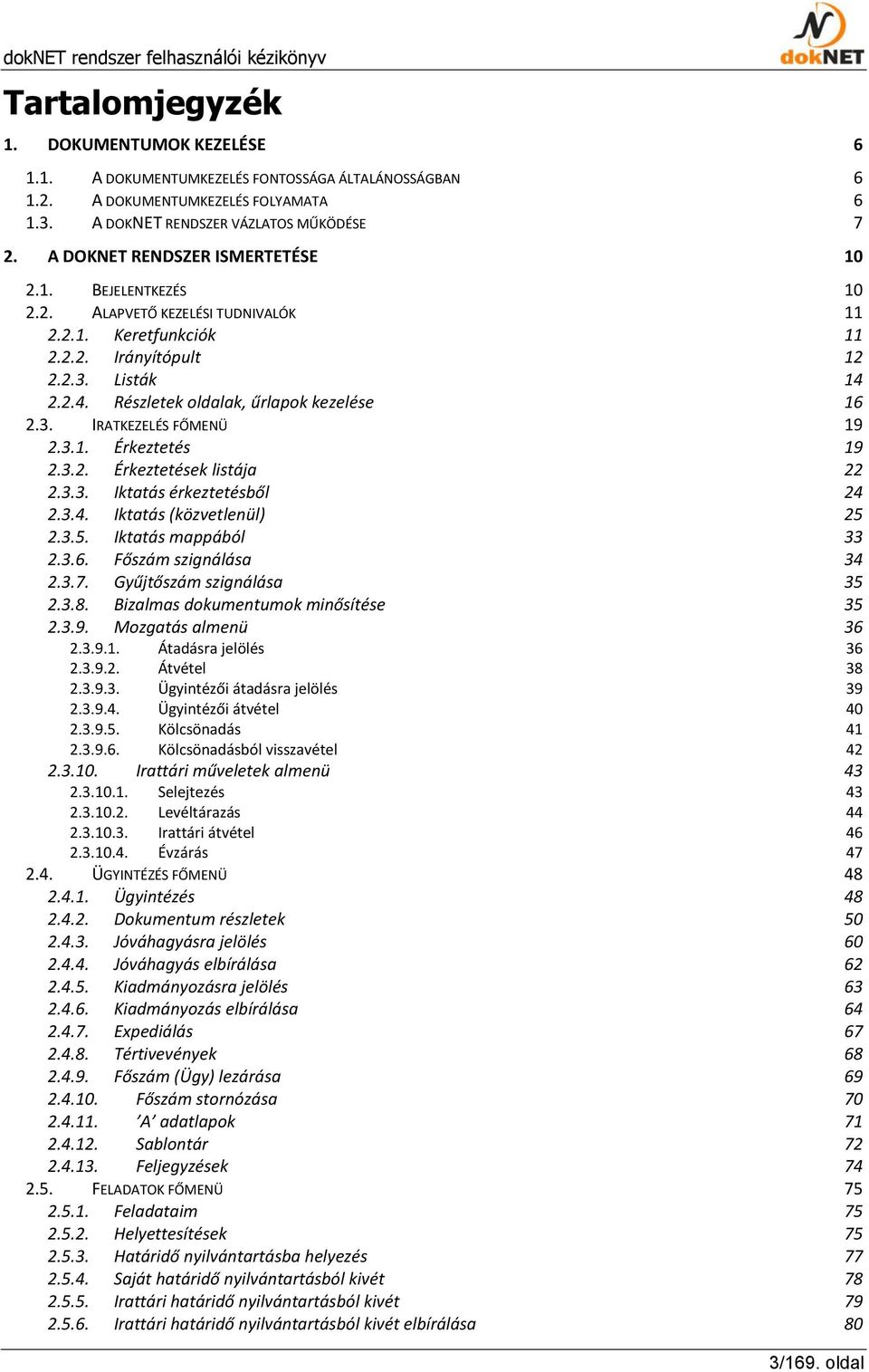 3. IRATKEZELÉS FŐMENÜ 19 2.3.1. Érkeztetés 19 2.3.2. Érkeztetések listája 22 2.3.3. Iktatás érkeztetésből 24 2.3.4. Iktatás (közvetlenül) 25 2.3.5. Iktatás mappából 33 2.3.6. Főszám szignálása 34 2.3.7.