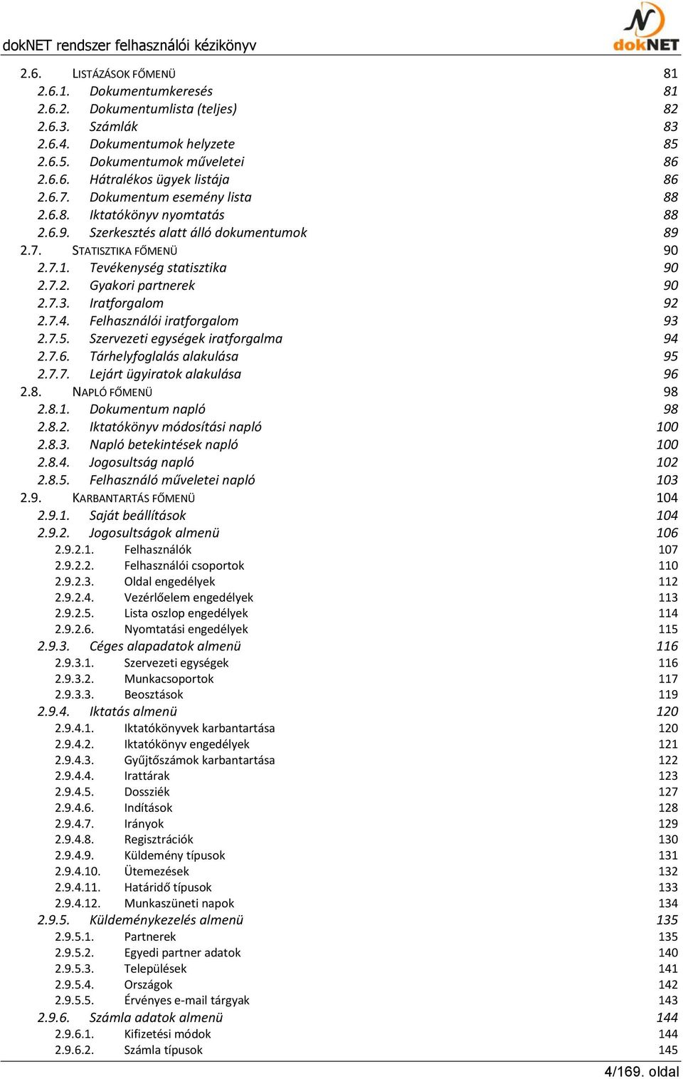 7.3. Iratforgalom 92 2.7.4. Felhasználói iratforgalom 93 2.7.5. Szervezeti egységek iratforgalma 94 2.7.6. Tárhelyfoglalás alakulása 95 2.7.7. Lejárt ügyiratok alakulása 96 2.8. NAPLÓ FŐMENÜ 98 2.8.1.