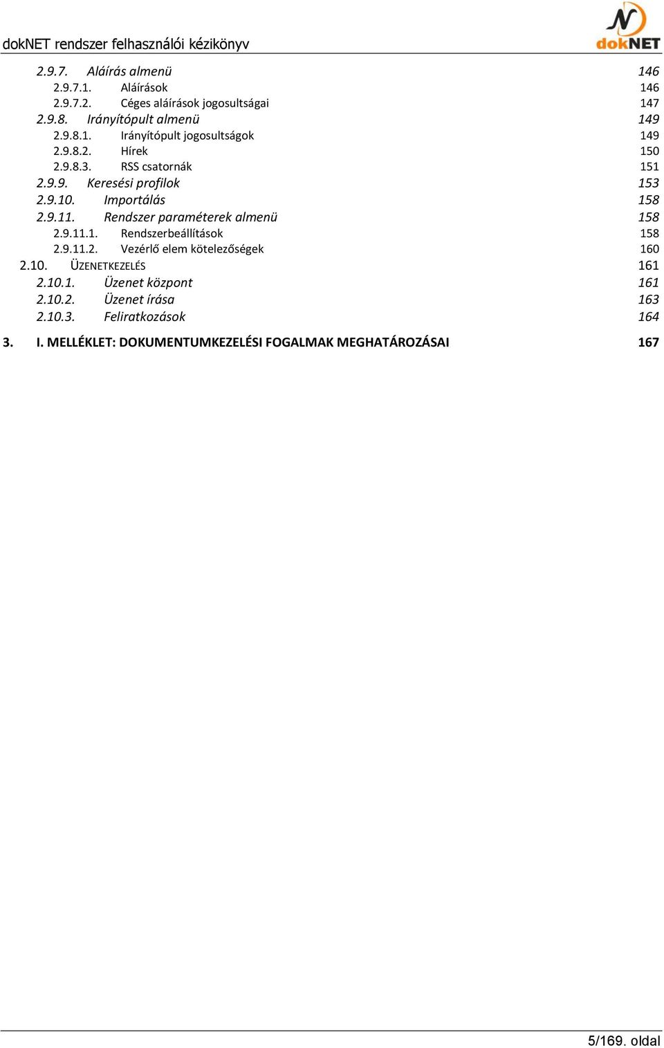 9.11.1. Rendszerbeállítások 2.9.11.2. Vezérlő elem kötelezőségek 158 160 2.10. ÜZENETKEZELÉS 161 2.10.1. Üzenet központ 161 2.10.2. Üzenet írása 163 2.
