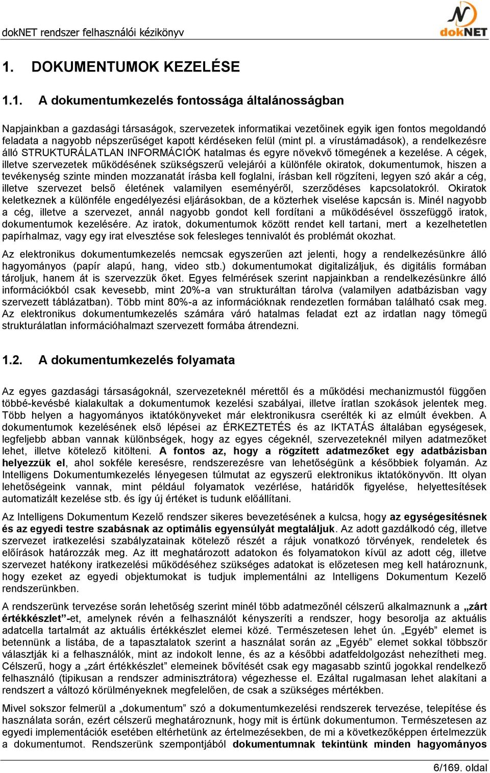 A cégek, illetve szervezetek működésének szükségszerű velejárói a különféle okiratok, dokumentumok, hiszen a tevékenység szinte minden mozzanatát írásba kell foglalni, írásban kell rögzíteni, legyen
