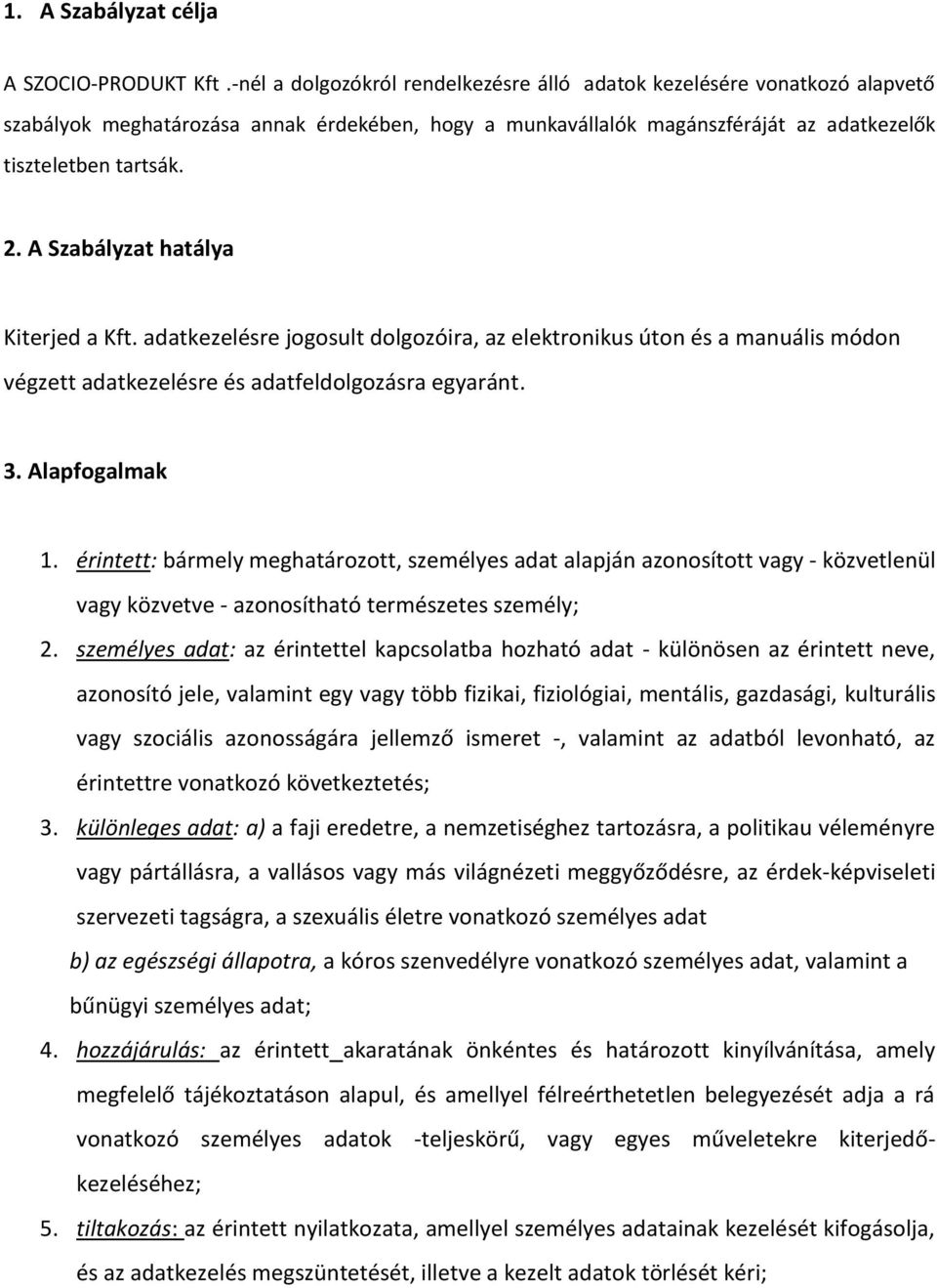 A Szabályzat hatálya Kiterjed a Kft. adatkezelésre jogosult dolgozóira, az elektronikus úton és a manuális módon végzett adatkezelésre és adatfeldolgozásra egyaránt. 3. Alapfogalmak 1.