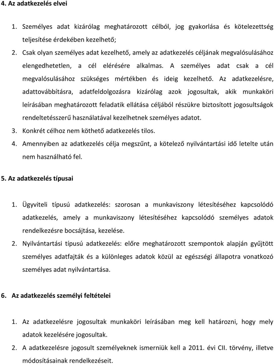 A személyes adat csak a cél megvalósulásához szükséges mértékben és ideig kezelhető.