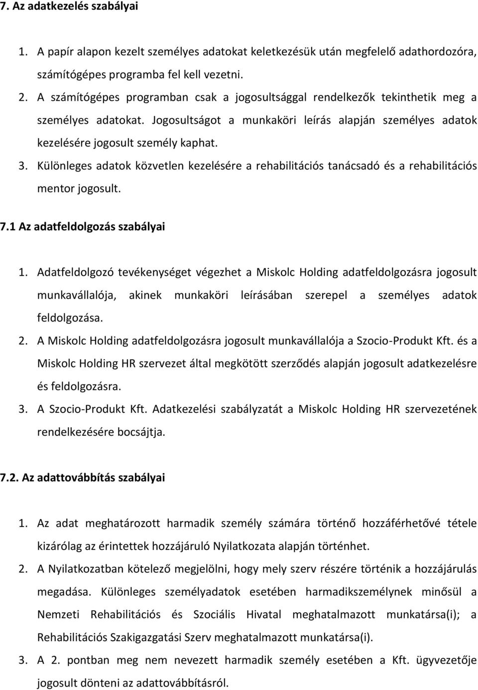 Különleges adatok közvetlen kezelésére a rehabilitációs tanácsadó és a rehabilitációs mentor jogosult. 7.1 Az adatfeldolgozás szabályai 1.