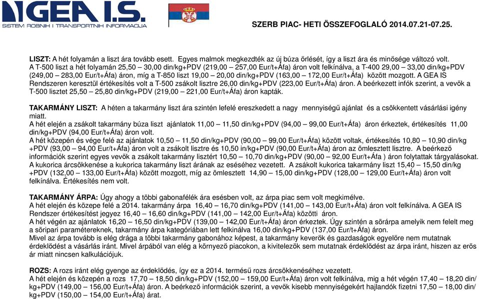 din/kg+pdv (163,00 172,00 Eur/t+Áfa) között mozgott. A GEA IS Rendszeren keresztül értékesítés volt a T-500 zsákolt lisztre 26,00 din/kg+pdv (223,00 Eur/t+Áfa) áron.