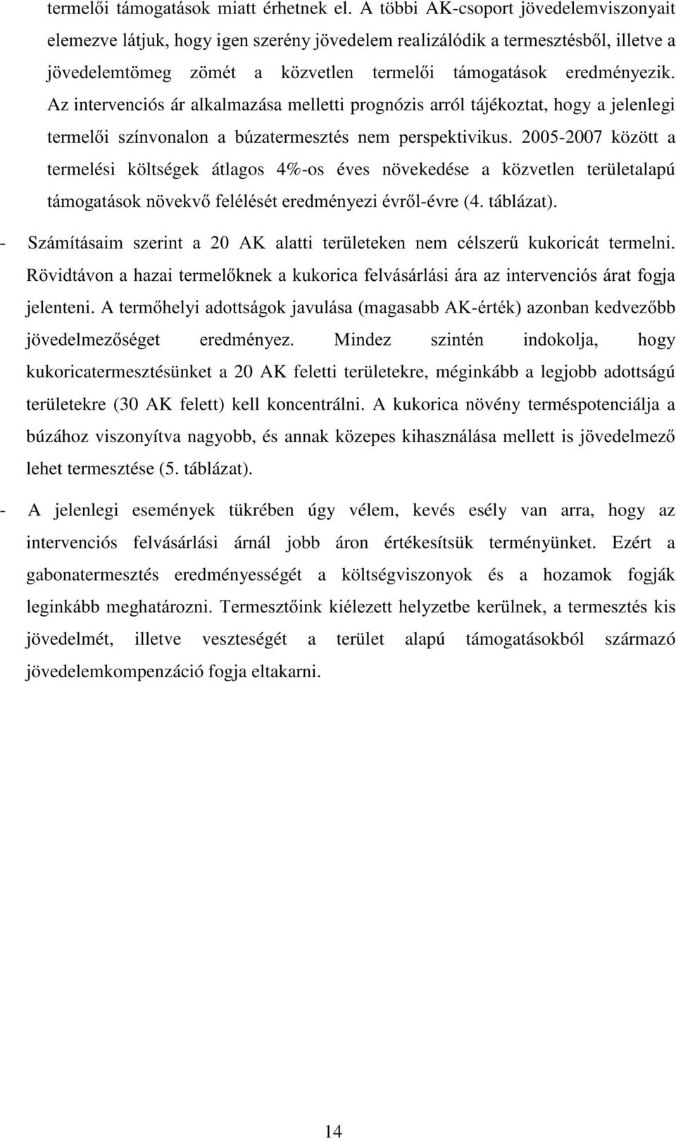 alkalmazása melletti prognózis arról tájékoztat, hogy a jelenlegi WHUPHOL V]tQYRQDORQ D E~]DWHUPHV]WpV QHP SHUVSHNWLYLNXV -2007 között a termelési költségek átlagos 4%-os éves növekedése a közvetlen