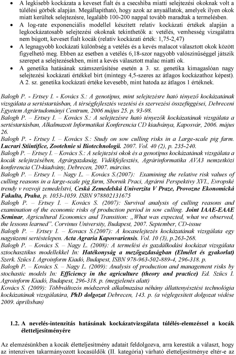 A log-rate exponenciális modellel készített relatív kockázati értékek alapján a legkockázatosabb selejtezési okoknak tekinthetők a: vetélés, vemhesség vizsgálatra nem búgott, keveset fialt kocák