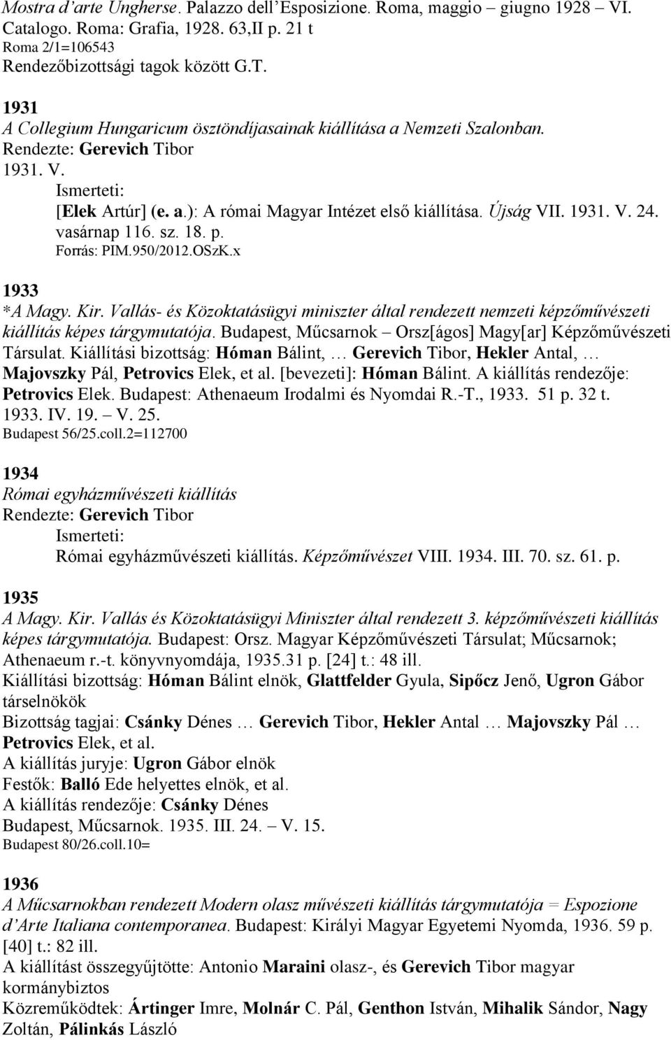 vasárnap 116. sz. 18. p. Forrás: PIM.950/2012.OSzK.x 1933 *A Magy. Kir. Vallás- és Közoktatásügyi miniszter által rendezett nemzeti képzőművészeti kiállítás képes tárgymutatója.