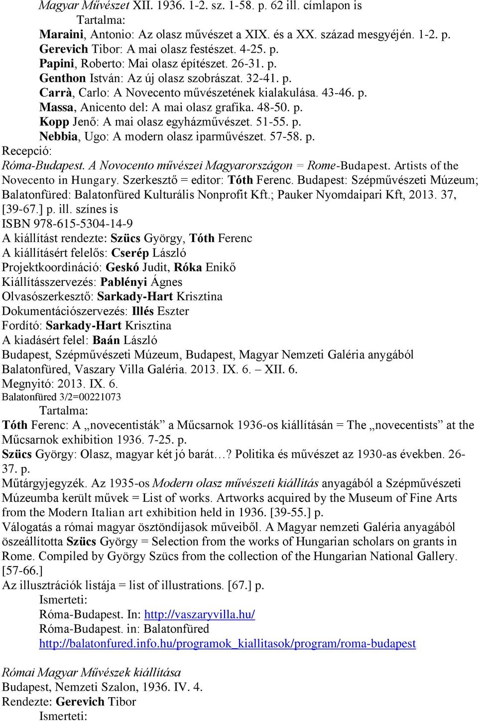 51-55. p. Nebbia, Ugo: A modern olasz iparművészet. 57-58. p. Recepció: Róma-Budapest. A Novocento művészei Magyarországon = Rome-Budapest. Artists of the Novecento in Hungary.