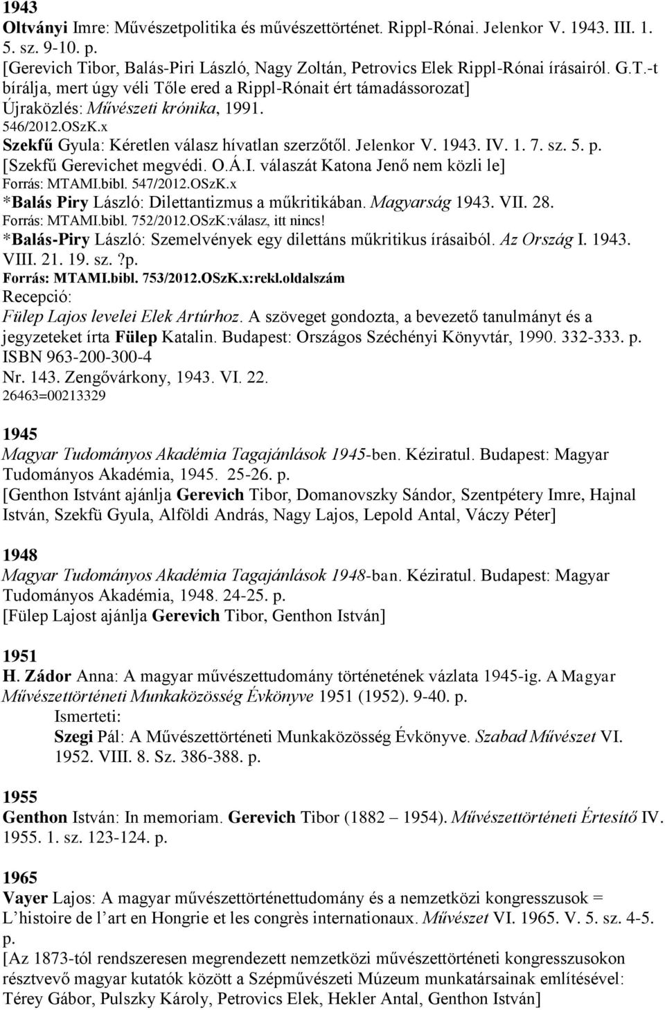 1. 7. sz. 5. p. [Szekfű Gerevichet megvédi. O.Á.I. válaszát Katona Jenő nem közli le] Forrás: MTAMI.bibl. 547/2012.OSzK.x *Balás Piry László: Dilettantizmus a műkritikában. Magyarság 1943. VII. 28.