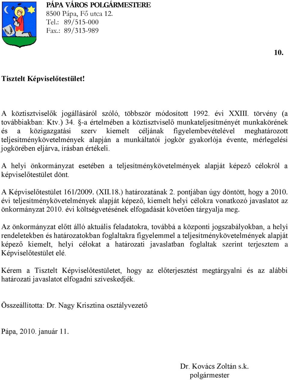 -a értelmében a köztisztviselő munkateljesítményét munkakörének és a közigazgatási szerv kiemelt céljának figyelembevételével meghatározott teljesítménykövetelmények alapján a munkáltatói jogkör