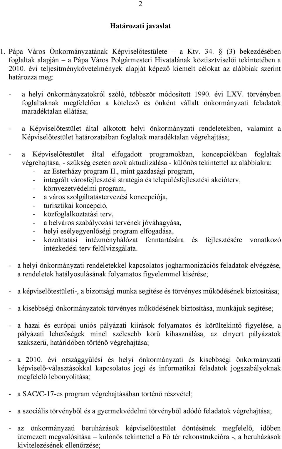 törvényben foglaltaknak megfelelően a kötelező és önként vállalt önkormányzati feladatok maradéktalan ellátása; - a Képviselőtestület által alkotott helyi önkormányzati rendeletekben, valamint a