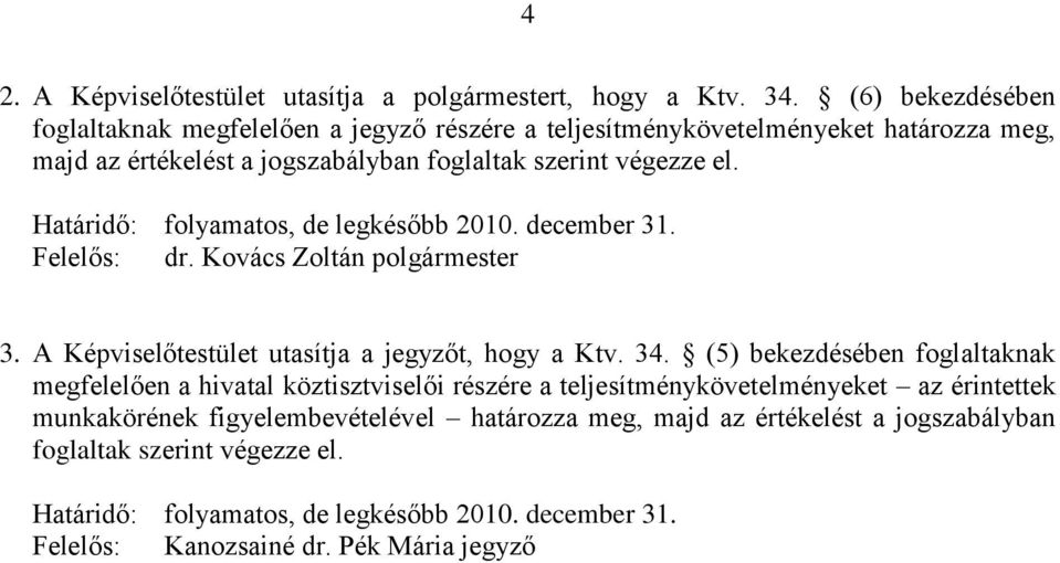 Határidő: folyamatos, de legkésőbb 2010. december 31. Felelős: dr. Kovács Zoltán polgármester 3. A Képviselőtestület utasítja a jegyzőt, hogy a Ktv. 34.