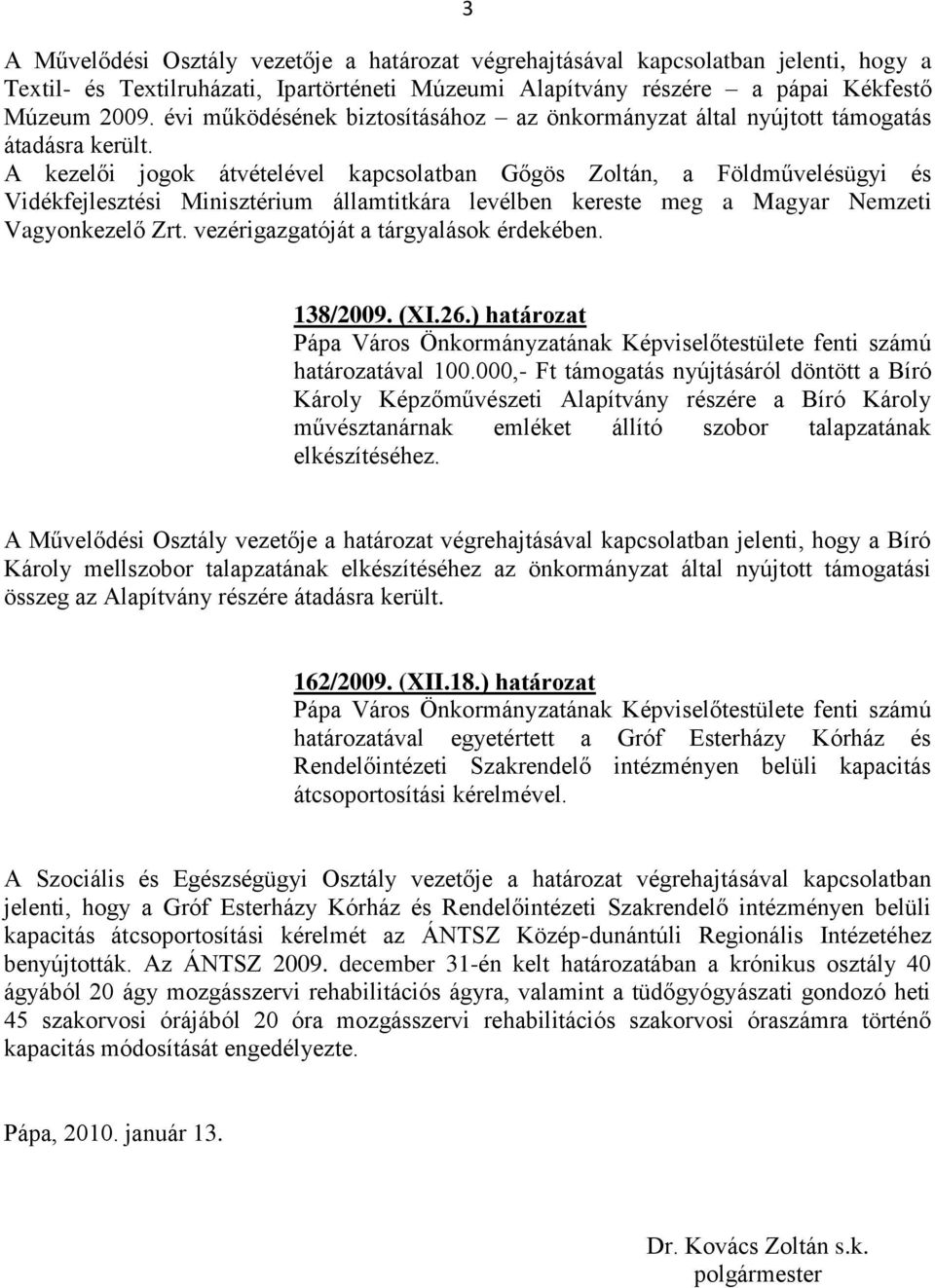 A kezelői jogok átvételével kapcsolatban Gőgös Zoltán, a Földművelésügyi és Vidékfejlesztési Minisztérium államtitkára levélben kereste meg a Magyar Nemzeti Vagyonkezelő Zrt.