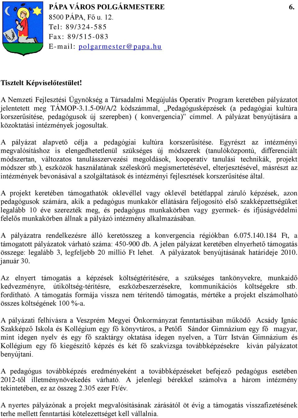5-09/A/2 kódszámmal, Pedagógusképzések (a pedagógiai kultúra korszerűsítése, pedagógusok új szerepben) ( konvergencia) címmel. A pályázat benyújtására a közoktatási intézmények jogosultak.