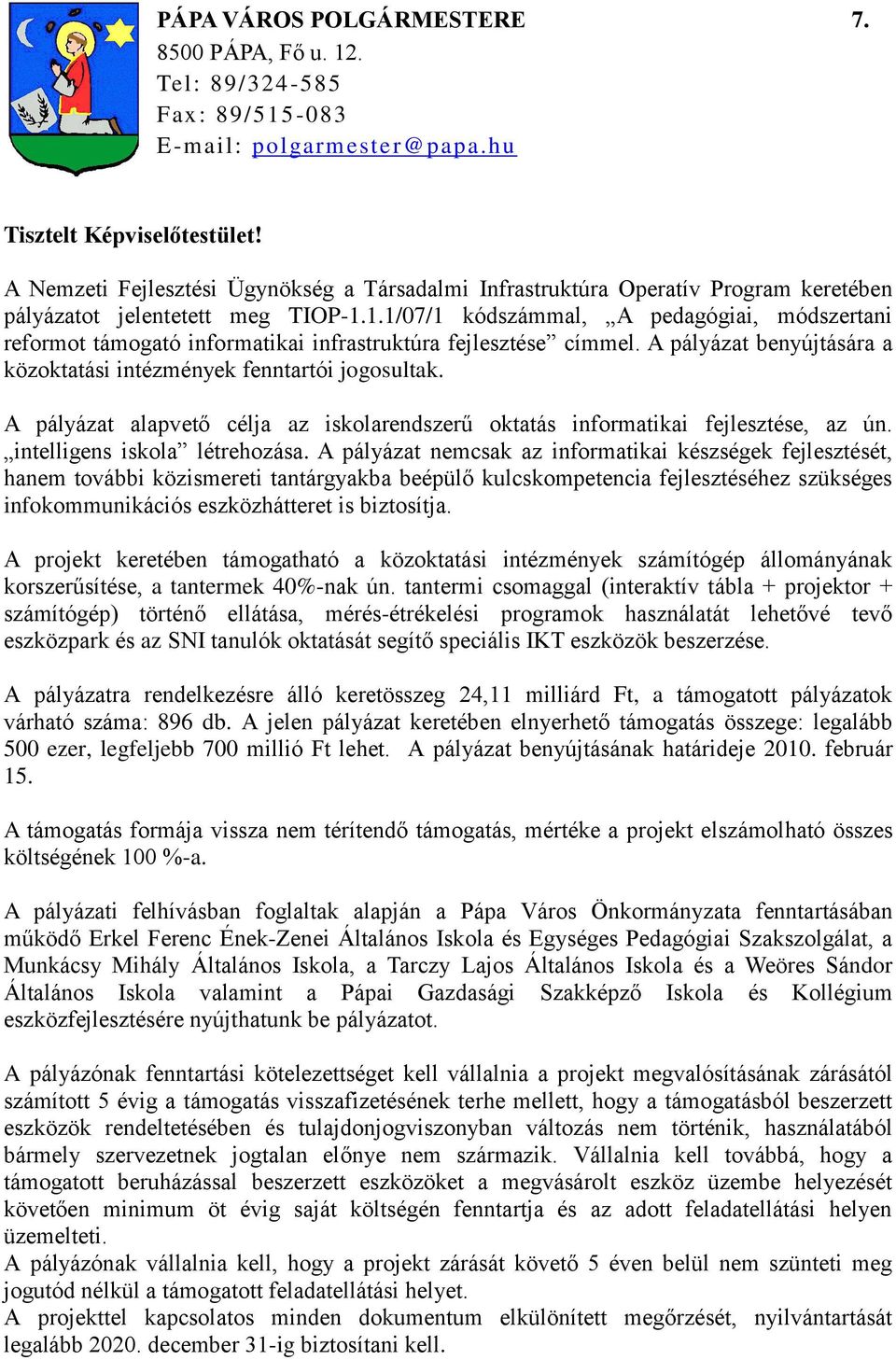 1.1/07/1 kódszámmal, A pedagógiai, módszertani reformot támogató informatikai infrastruktúra fejlesztése címmel. A pályázat benyújtására a közoktatási intézmények fenntartói jogosultak.
