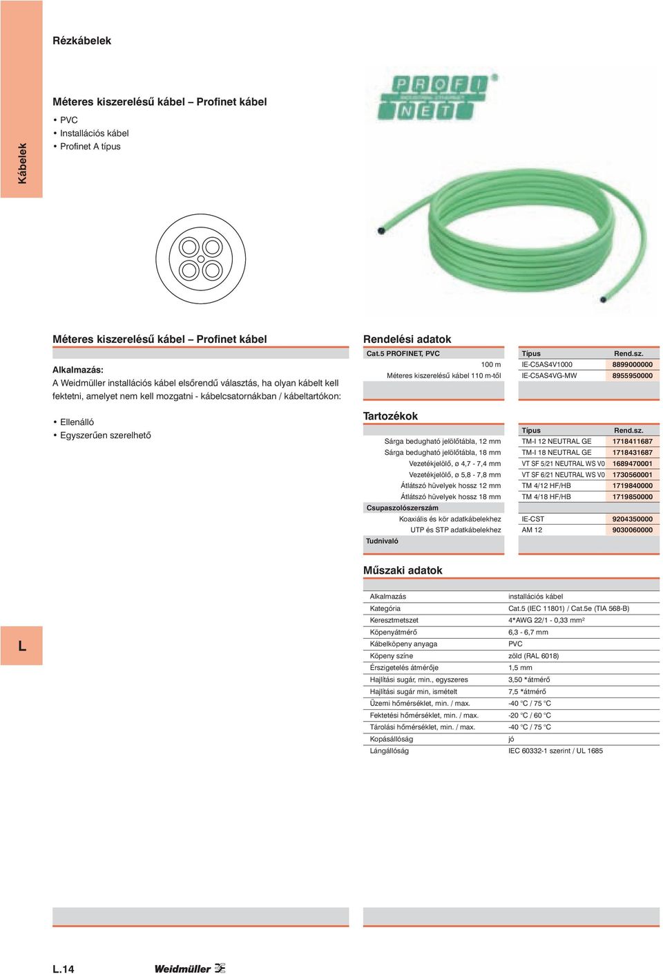 5 PROFINET, PVC 100 m Méteres kiszerelésű kábel 1-től Sárga bedugható jelölőtábla, 12 mm Sárga bedugható jelölőtábla, 18 mm Átlátszó hüvelyek hossz 12 mm Átlátszó hüvelyek hossz 18 mm