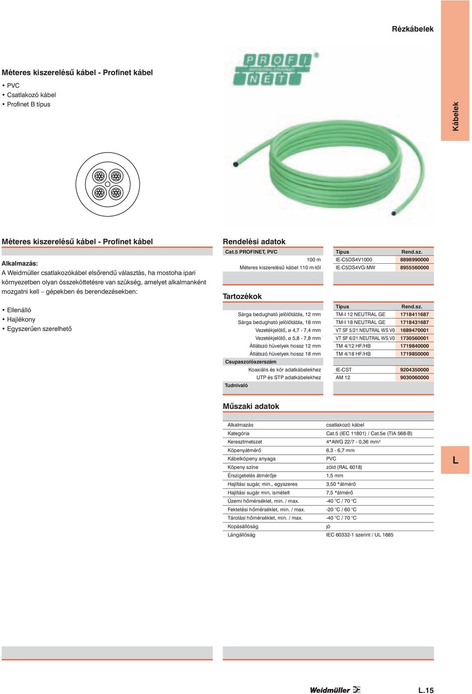 5 PROFINET, PVC 100 m Méteres kiszerelésű kábel 1-től Sárga bedugható jelölőtábla, 12 mm Sárga bedugható jelölőtábla, 18 mm Átlátszó hüvelyek hossz 12 mm Átlátszó hüvelyek hossz 18 mm