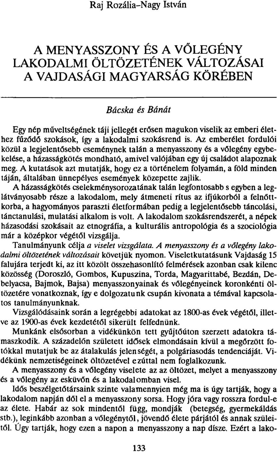 Az emberélet fordulói közül a legjelentősebb eseménynek talán a menyasszony és a vőlegény egybekelése, a házasságkötés mondható, amivel valójában egy új családot alapoznak meg.