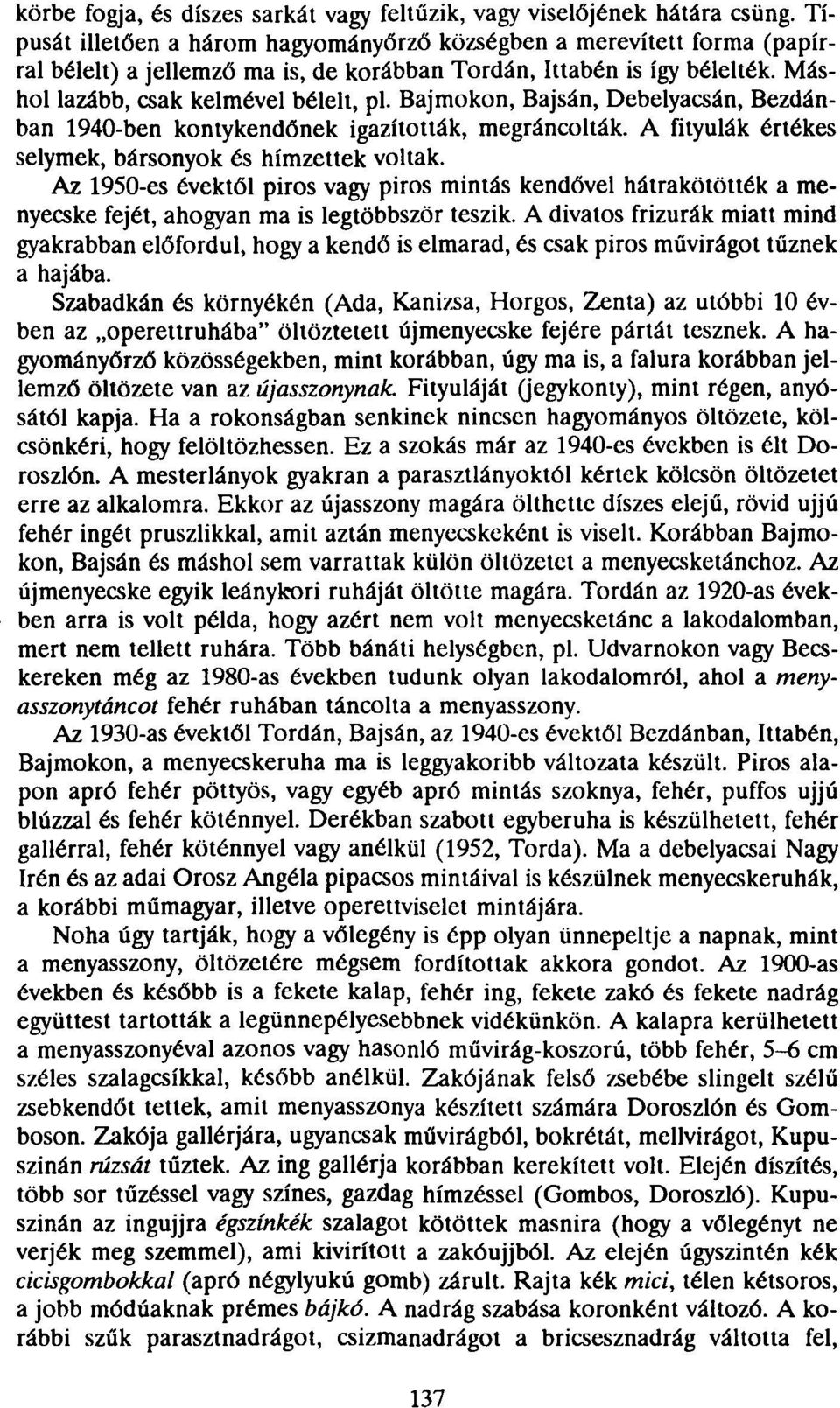 Bajmokon, Bajsán, Debelyacsán, Bezdánban 1940-ben kontykendőnek igazították, megráncolták. A fityulák értékes selymek, bársonyok és hímzettek voltak.