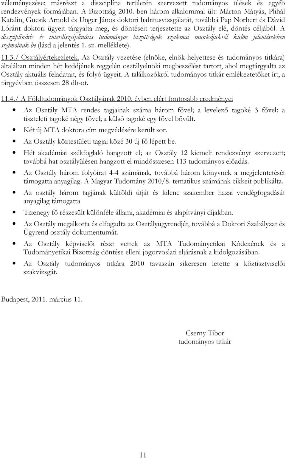 terjesztette az Osztály elé, döntés céljából. A diszciplináris és interdiszciplináris tudományos bizottságok szakmai munkájukról külön jelentésekben számolnak be (lásd a jelentés 1. sz. melléklete).