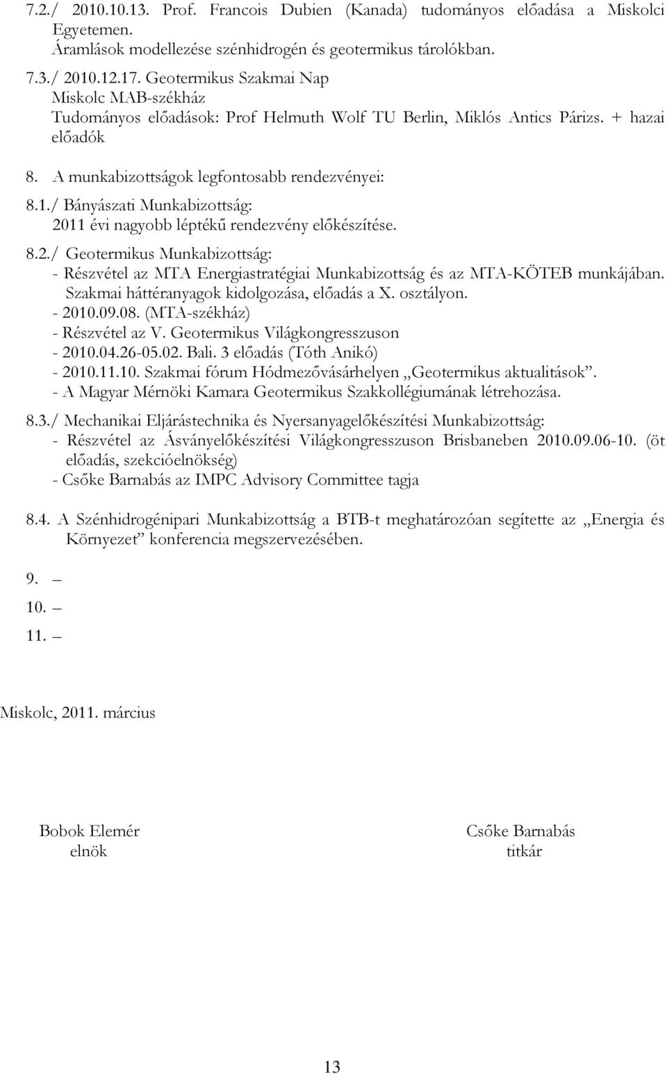 / Bányászati Munkabizottság: 2011 évi nagyobb léptékő rendezvény elıkészítése. 8.2./ Geotermikus Munkabizottság: - Részvétel az MTA Energiastratégiai Munkabizottság és az MTA-KÖTEB munkájában.
