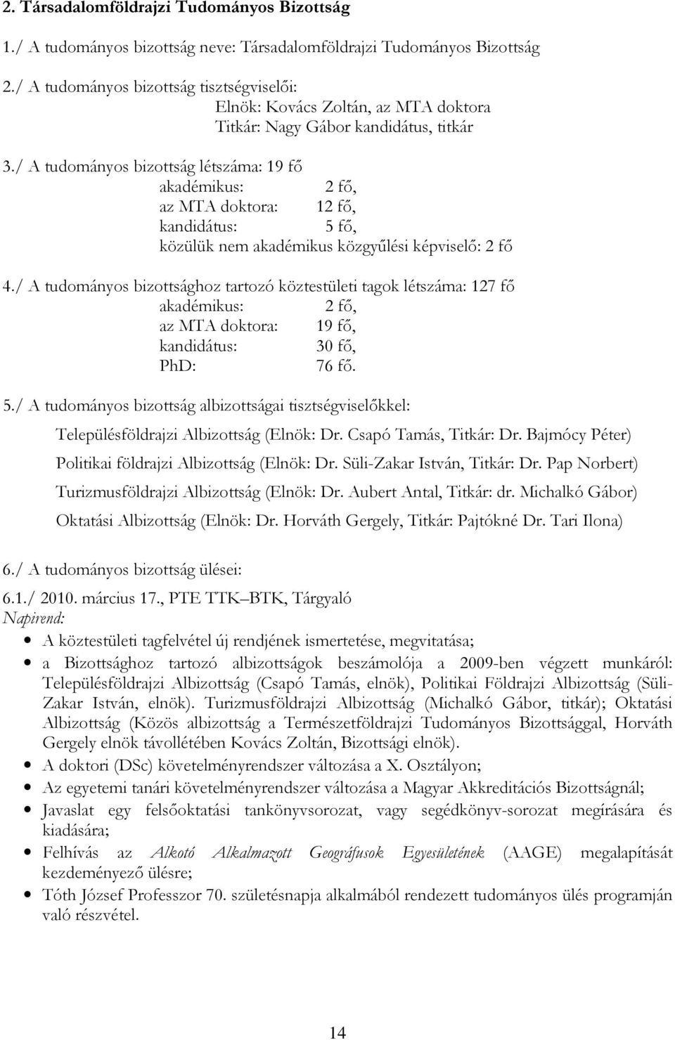 / A tudományos bizottság létszáma: 19 fı akadémikus: 2 fı, az MTA doktora: 12 fı, kandidátus: 5 fı, közülük nem akadémikus közgyőlési képviselı: 2 fı 4.