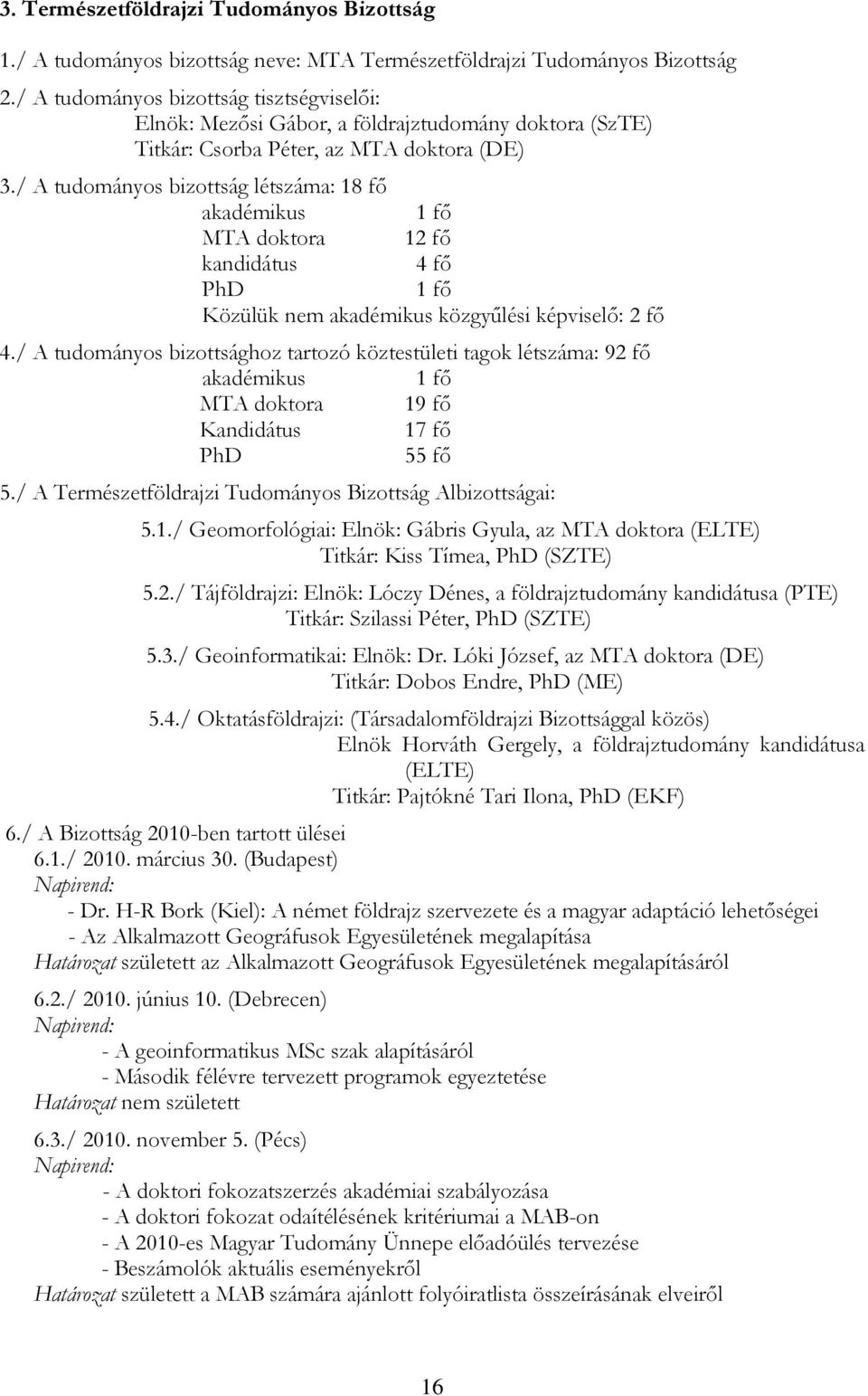 / A tudományos bizottság létszáma: 18 fı akadémikus 1 fı MTA doktora 12 fı kandidátus 4 fı PhD 1 fı Közülük nem akadémikus közgyőlési képviselı: 2 fı 4.
