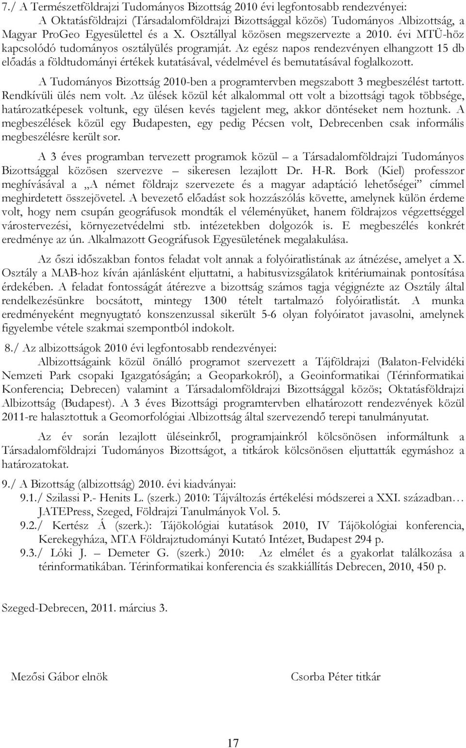 Az egész napos rendezvényen elhangzott 15 db elıadás a földtudományi értékek kutatásával, védelmével és bemutatásával foglalkozott.