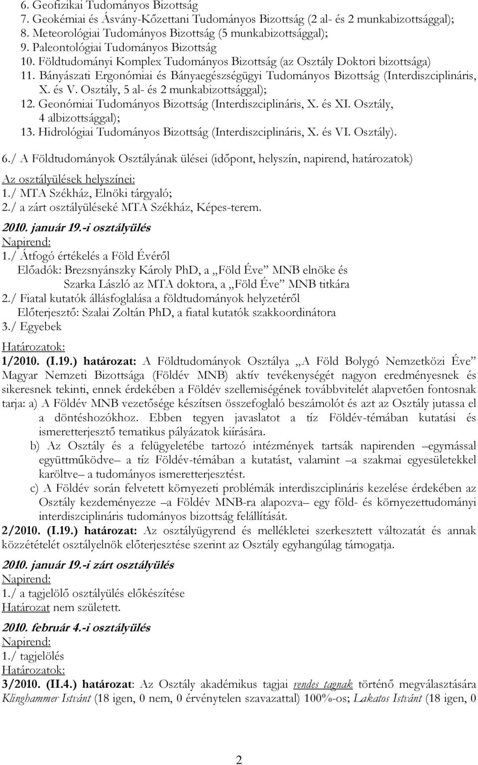 Bányászati Ergonómiai és Bányaegészségügyi Tudományos Bizottság (Interdiszciplináris, X. és V. Osztály, 5 al- és 2 munkabizottsággal); 12. Geonómiai Tudományos Bizottság (Interdiszciplináris, X.
