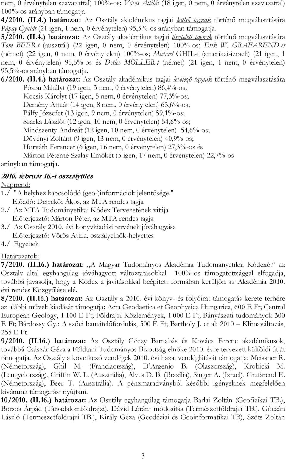 GRAFAREND-et (német) (22 igen, 0 nem, 0 érvénytelen) 100%-os; Michael GHIL-t (amerikai-izraeli) (21 igen, 1 nem, 0 érvénytelen) 95,5%-os és Detlev MÖLLER-t (német) (21 igen, 1 nem, 0 érvénytelen)