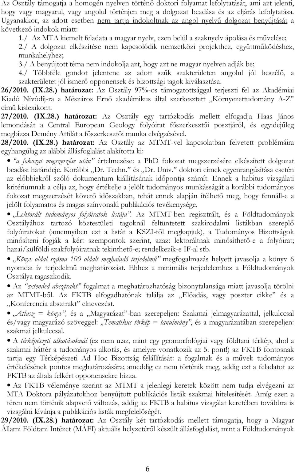 / Az MTA kiemelt feladata a magyar nyelv, ezen belül a szaknyelv ápolása és mővelése; 2./ A dolgozat elkészítése nem kapcsolódik nemzetközi projekthez, együttmőködéshez, munkahelyhez; 3.