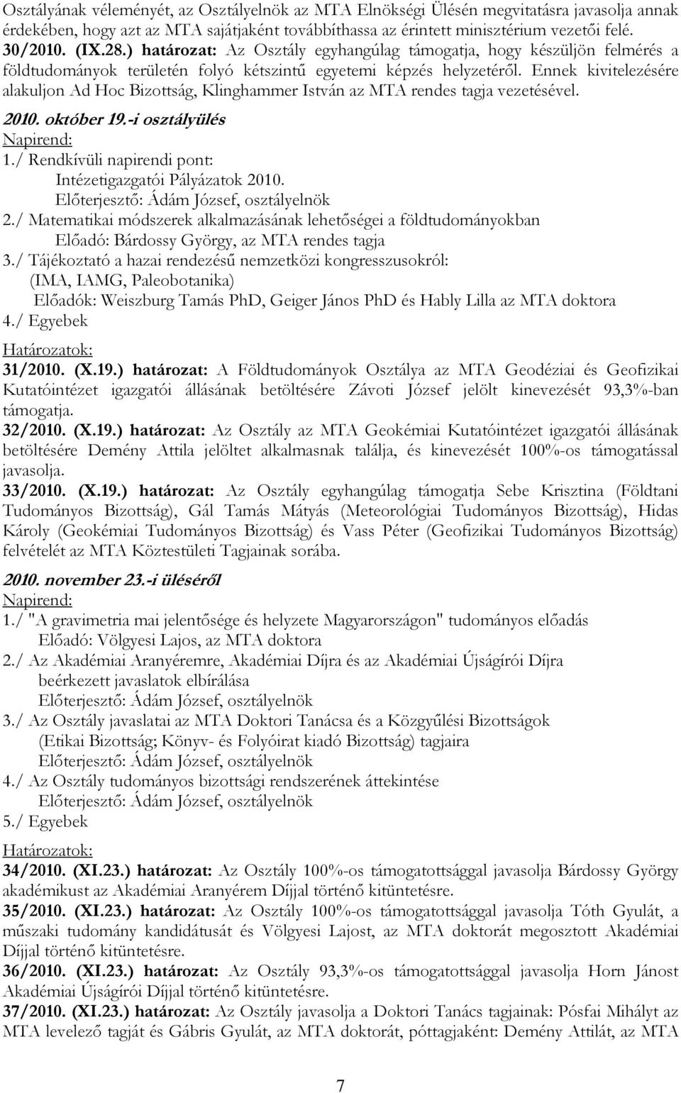 Ennek kivitelezésére alakuljon Ad Hoc Bizottság, Klinghammer István az MTA rendes tagja vezetésével. 2010. október 19.-i osztályülés 1./ Rendkívüli napirendi pont: Intézetigazgatói Pályázatok 2010.