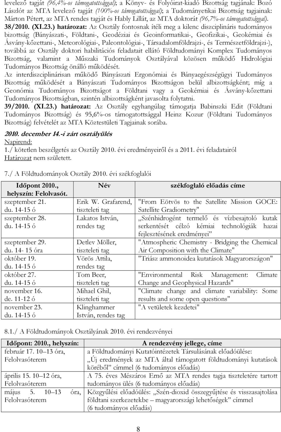 ) határozat: Az Osztály fontosnak ítéli meg a kilenc diszciplináris tudományos bizottság (Bányászati-, Földtani-, Geodéziai és Geoinformatikai-, Geofizikai-, Geokémiai és Ásvány-kızettani-,
