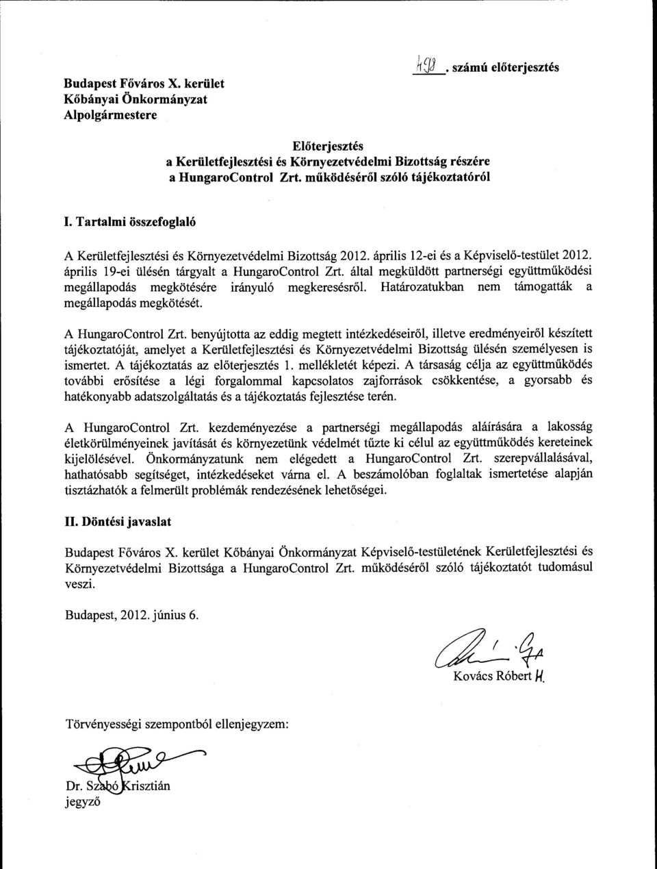 április 19-ei ülésén tárgyalt a HungaraControl Zrt. által megküldött partnerségi együttműködési megállapodás megkötésére irányuló megkeresésről Határozatukban nem támogatták a megállapodás megkötését.