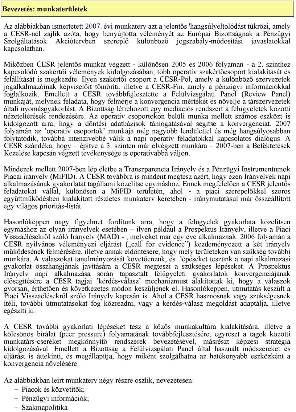 jogszabály-módosítási javaslatokkal kapcsolatban. Miközben CESR jelentős munkát végzett - különösen 2005 és 2006 folyamán - a 2.