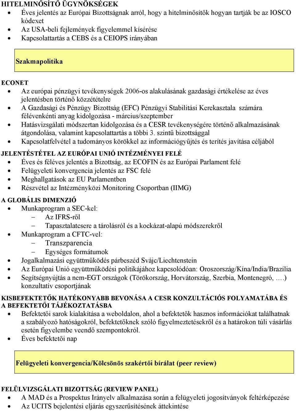 Pénzügyi Stabilitási Kerekasztala számára félévenkénti anyag kidolgozása - március/szeptember Hatásvizsgálati módszertan kidolgozása és a CESR tevékenységére történő alkalmazásának átgondolása,