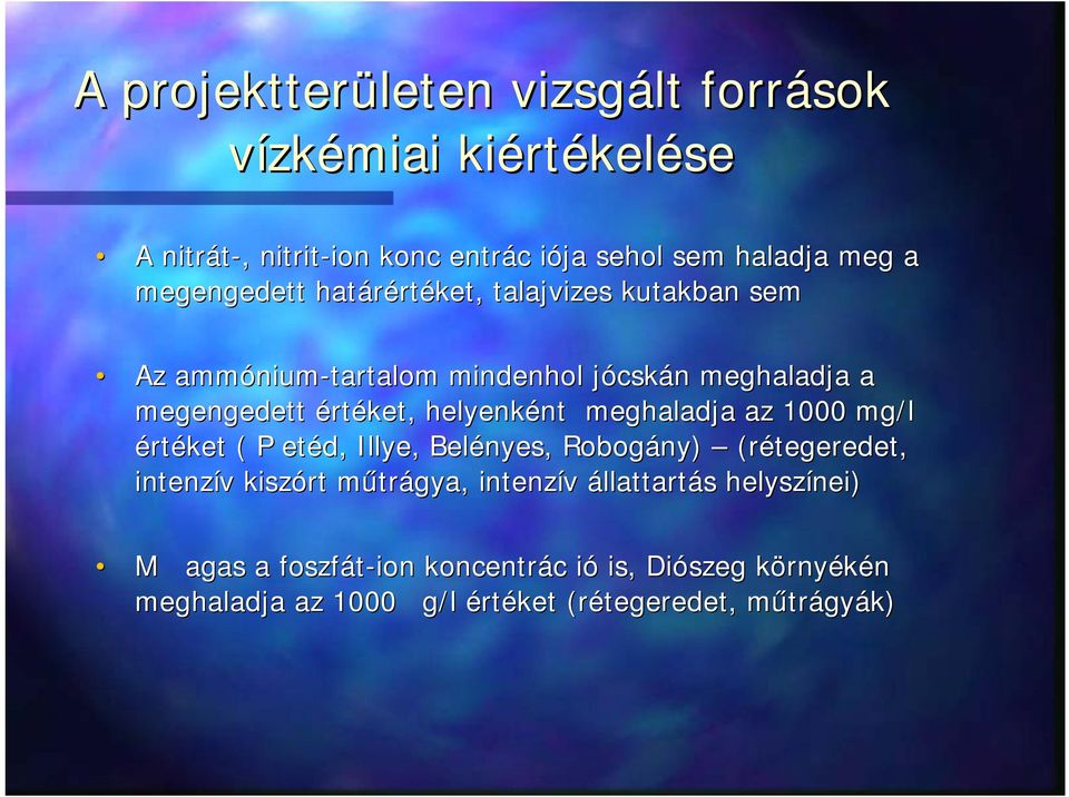 helyenként meghaladja az 1000 mg/l értéket ( P etéd, Illye, Belényes, Robogány) (rétegeredet, intenzív kiszórt műtrágya,