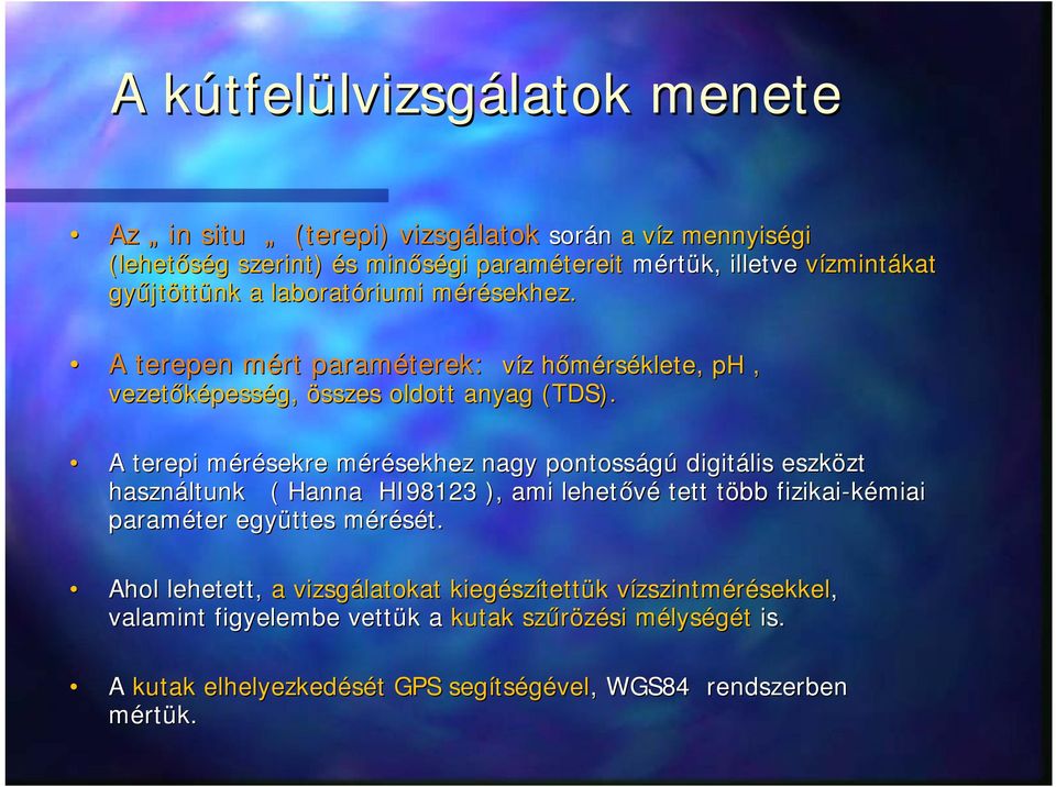 A terepi mérésekre mérésekhez nagy pontosságú digitális eszközt használtunk ( Hanna HI98123 ), ami lehet ővé tett több fizikai-kémiai paraméter együttes mérését.