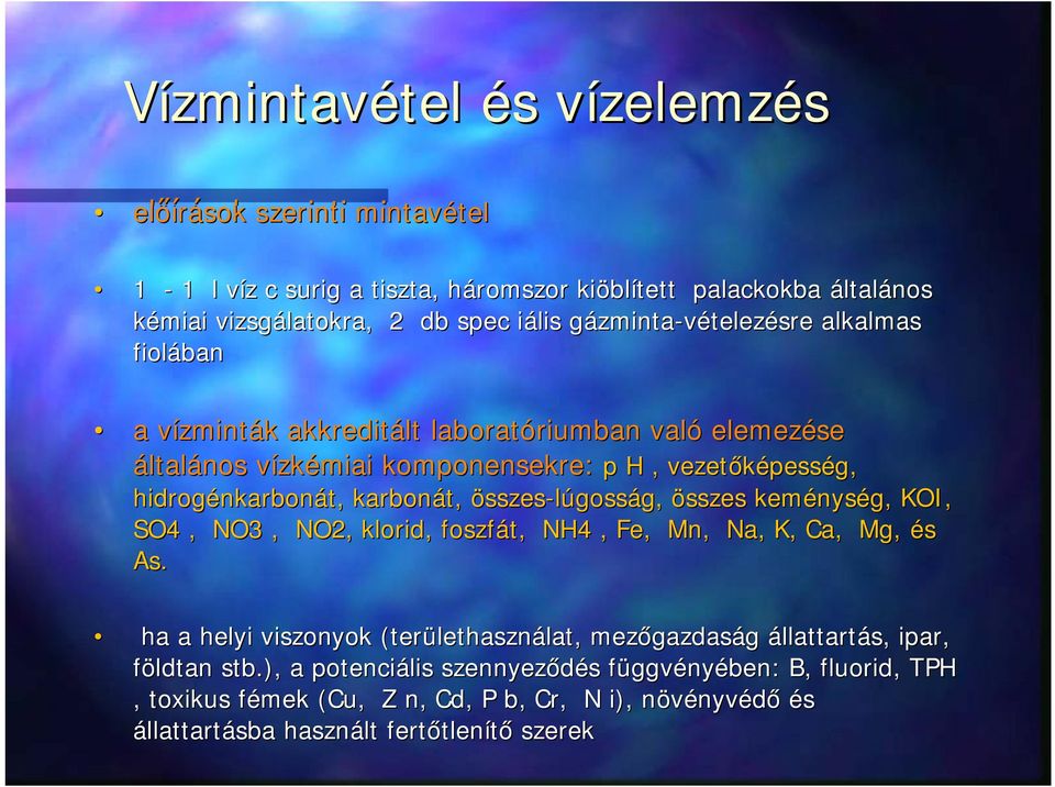 karbonát, összes-lúgosság, összes keménység, KOI, SO4, NO3, NO2, klorid, foszfát, NH4, Fe, Mn, Na, K, Ca, Mg, és As.