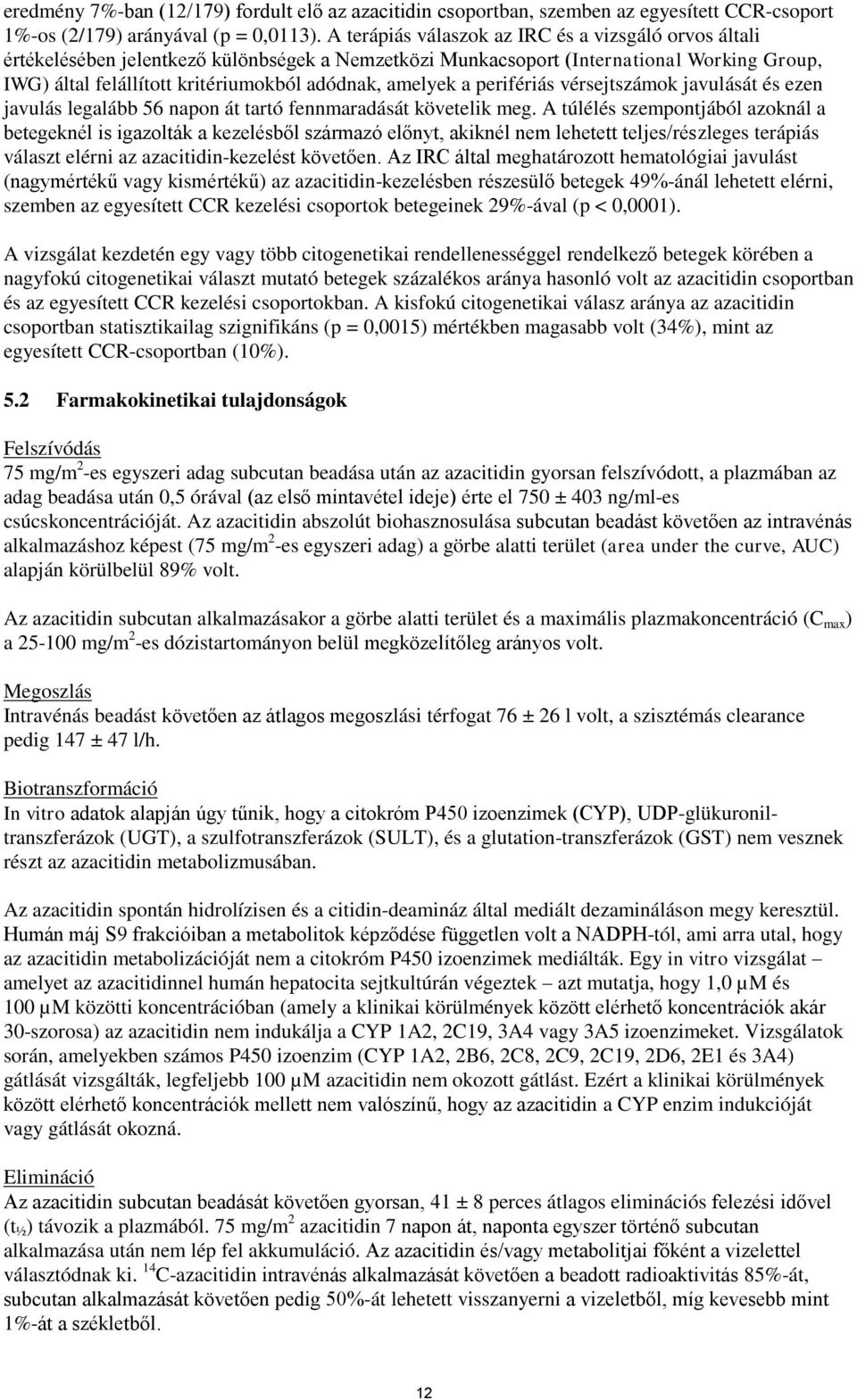 amelyek a perifériás vérsejtszámok javulását és ezen javulás legalább 56 napon át tartó fennmaradását követelik meg.