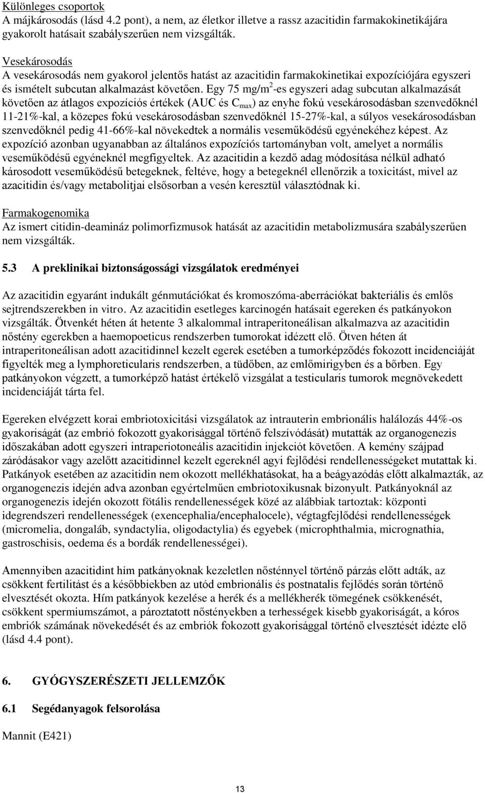 Egy 75 mg/m 2 -es egyszeri adag subcutan alkalmazását követően az átlagos expozíciós értékek (AUC és C max ) az enyhe fokú vesekárosodásban szenvedőknél 11-21%-kal, a közepes fokú vesekárosodásban