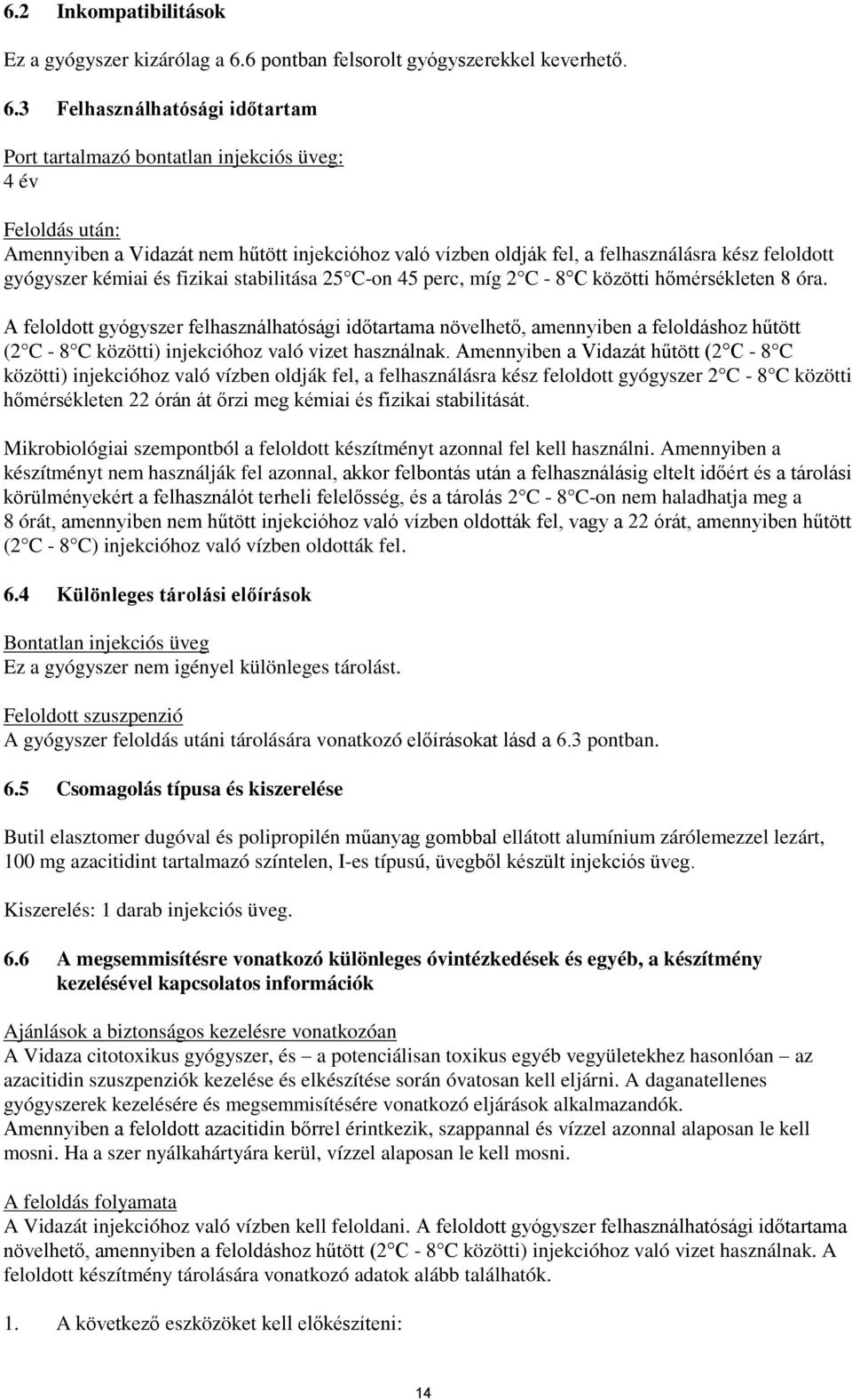 3 Felhasználhatósági időtartam Port tartalmazó bontatlan injekciós üveg: 4 év Feloldás után: Amennyiben a Vidazát nem hűtött injekcióhoz való vízben oldják fel, a felhasználásra kész feloldott