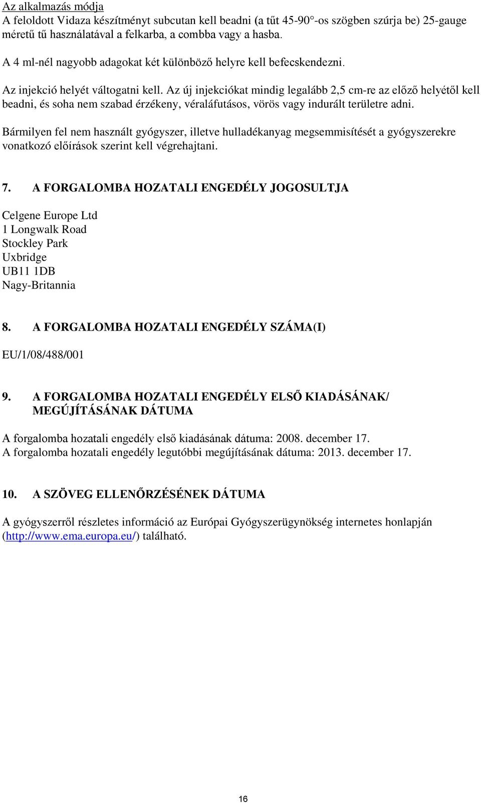 Az új injekciókat mindig legalább 2,5 cm-re az előző helyétől kell beadni, és soha nem szabad érzékeny, véraláfutásos, vörös vagy indurált területre adni.