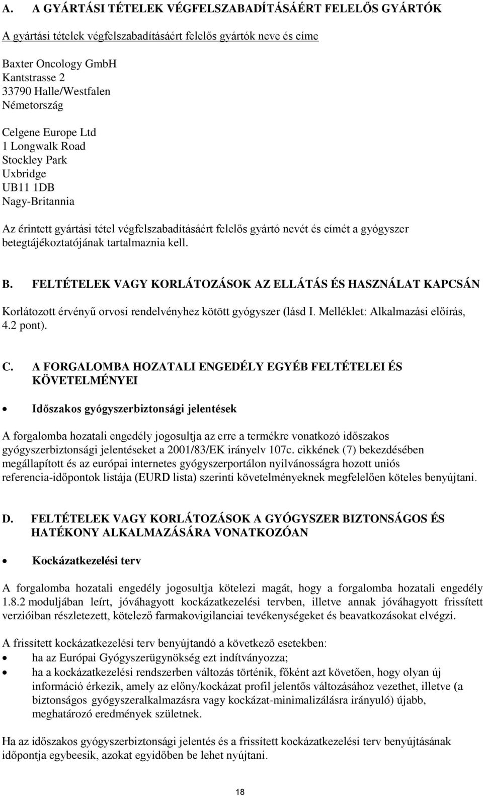 tartalmaznia kell. B. FELTÉTELEK VAGY KORLÁTOZÁSOK AZ ELLÁTÁS ÉS HASZNÁLAT KAPCSÁN Korlátozott érvényű orvosi rendelvényhez kötött gyógyszer (lásd I. Melléklet: Alkalmazási előírás, 4.2 pont). C.