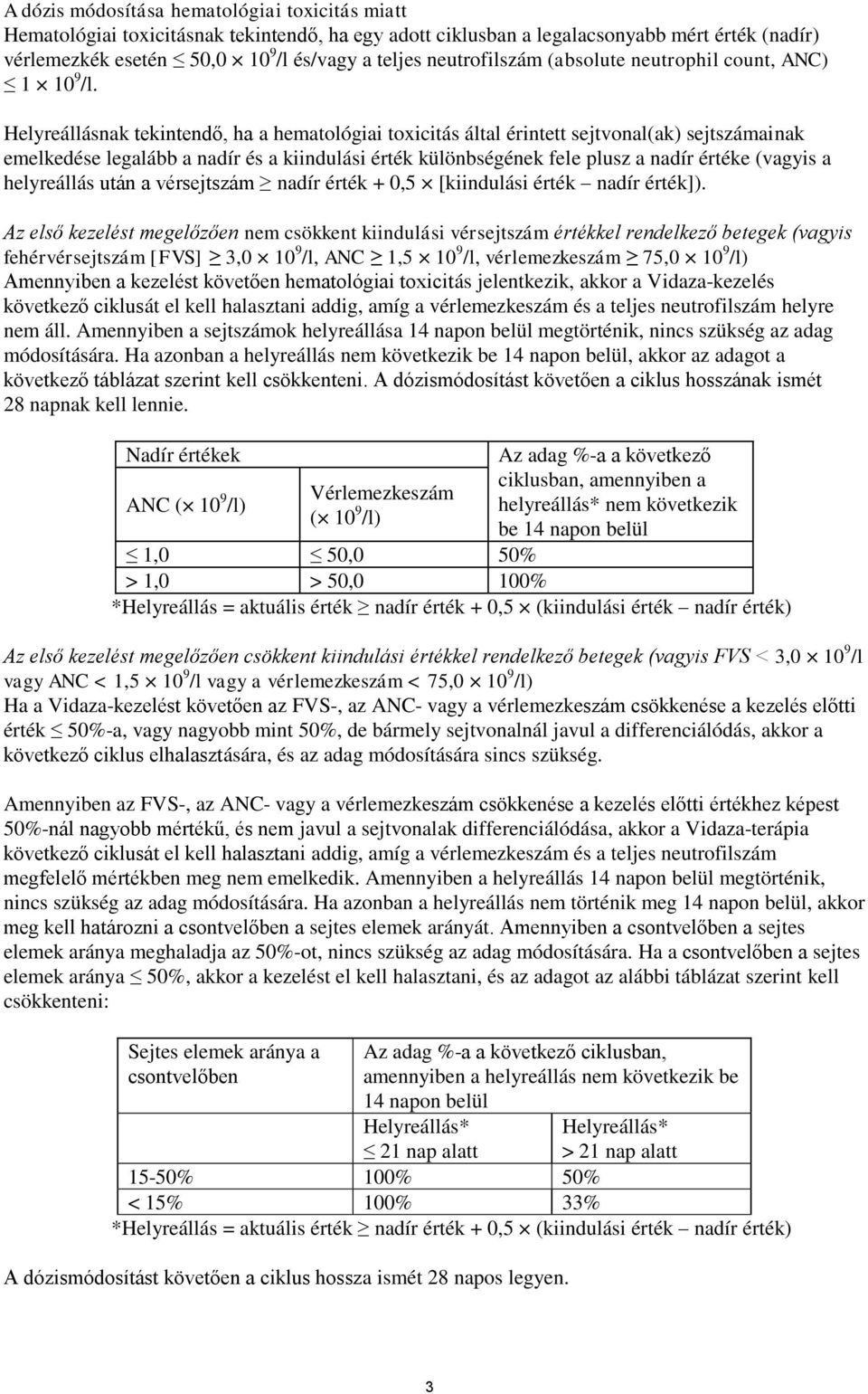 Helyreállásnak tekintendő, ha a hematológiai toxicitás által érintett sejtvonal(ak) sejtszámainak emelkedése legalább a nadír és a kiindulási érték különbségének fele plusz a nadír értéke (vagyis a
