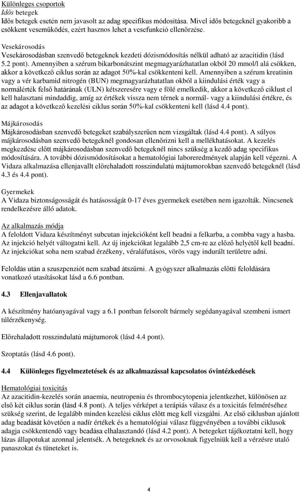 Amennyiben a szérum bikarbonátszint megmagyarázhatatlan okból 20 mmol/l alá csökken, akkor a következő ciklus során az adagot 50%-kal csökkenteni kell.