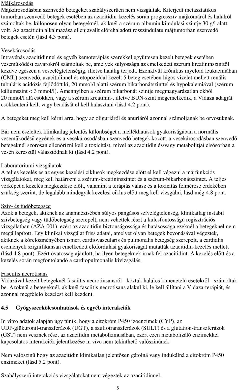 szintje 30 g/l alatt volt. Az azacitidin alkalmazása ellenjavallt előrehaladott rosszindulatú májtumorban szenvedő betegek esetén (lásd 4.3 pont).