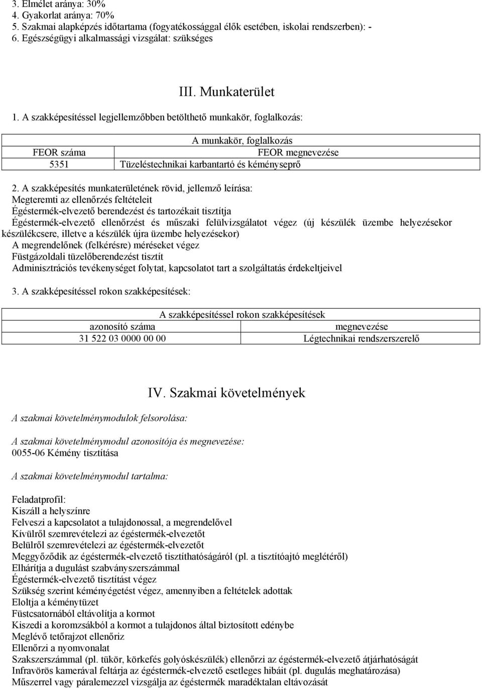 A szakképesítés munkaterületének rövid, jellemző leírása: Megteremti az ellenőrzés feltételeit Égéstermék-elvezető berendezést és tartozékait tisztítja Égéstermék-elvezető ellenőrzést és műszaki