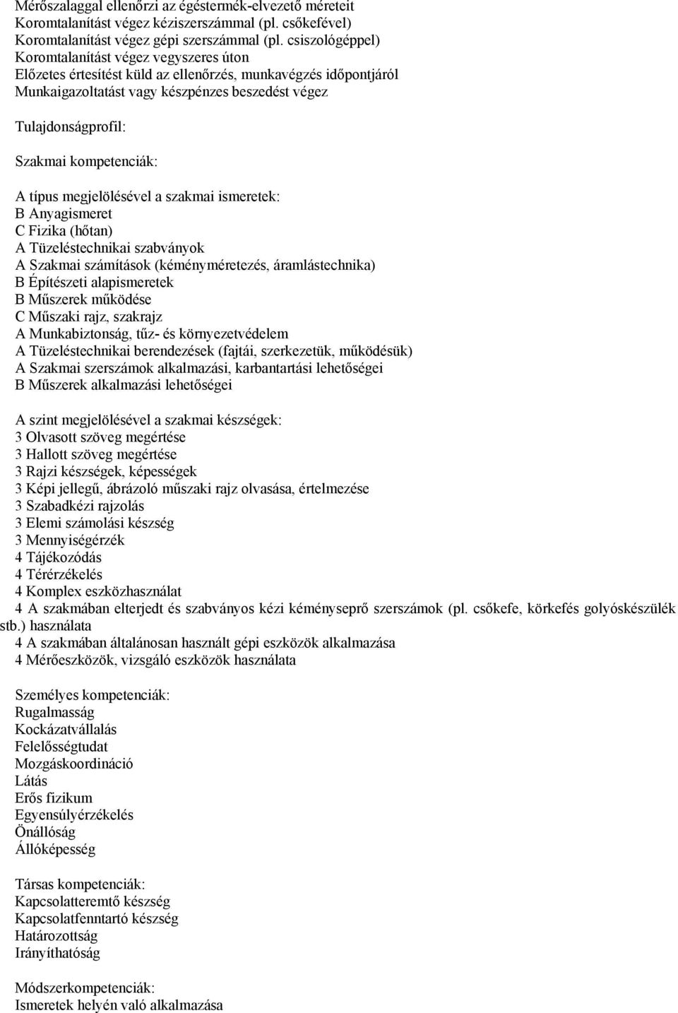 kompetenciák: A típus megjelölésével a szakmai ismeretek: B Anyagismeret C Fizika (hőtan) A Tüzeléstechnikai szabványok A Szakmai számítások (kéményméretezés, áramlástechnika) B Építészeti